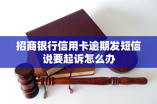 招商银行信用卡逾期发短信说要起诉怎么办